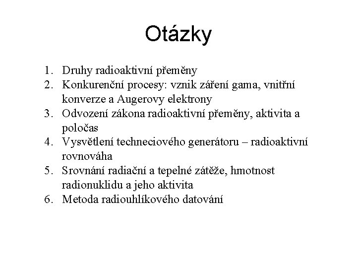 Otázky 1. Druhy radioaktivní přeměny 2. Konkurenční procesy: vznik záření gama, vnitřní konverze a