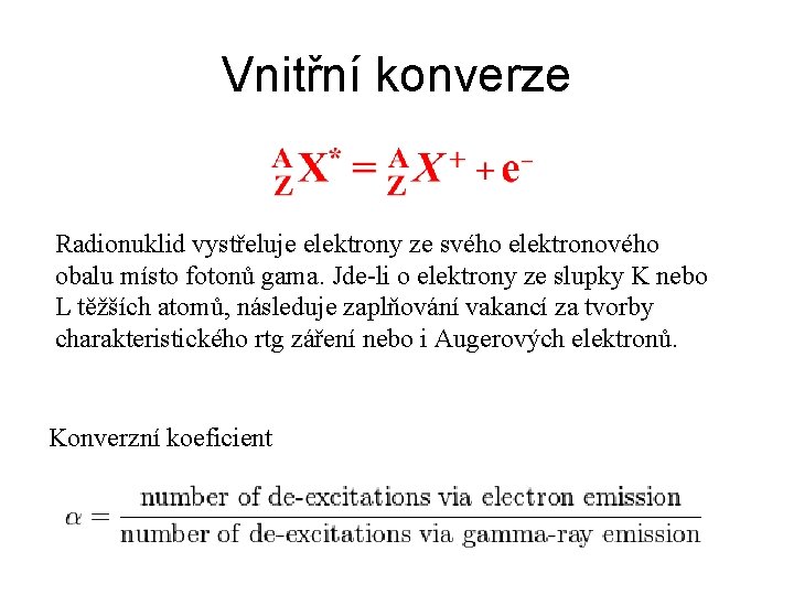 Vnitřní konverze Radionuklid vystřeluje elektrony ze svého elektronového obalu místo fotonů gama. Jde-li o