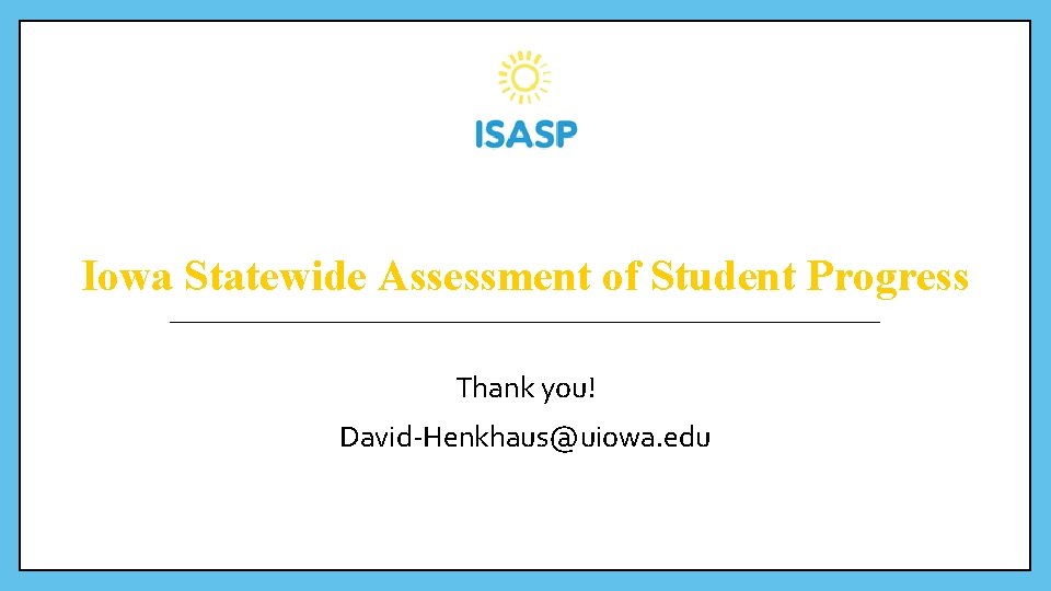 Iowa Statewide Assessment of Student Progress Thank you! David-Henkhaus@uiowa. edu 