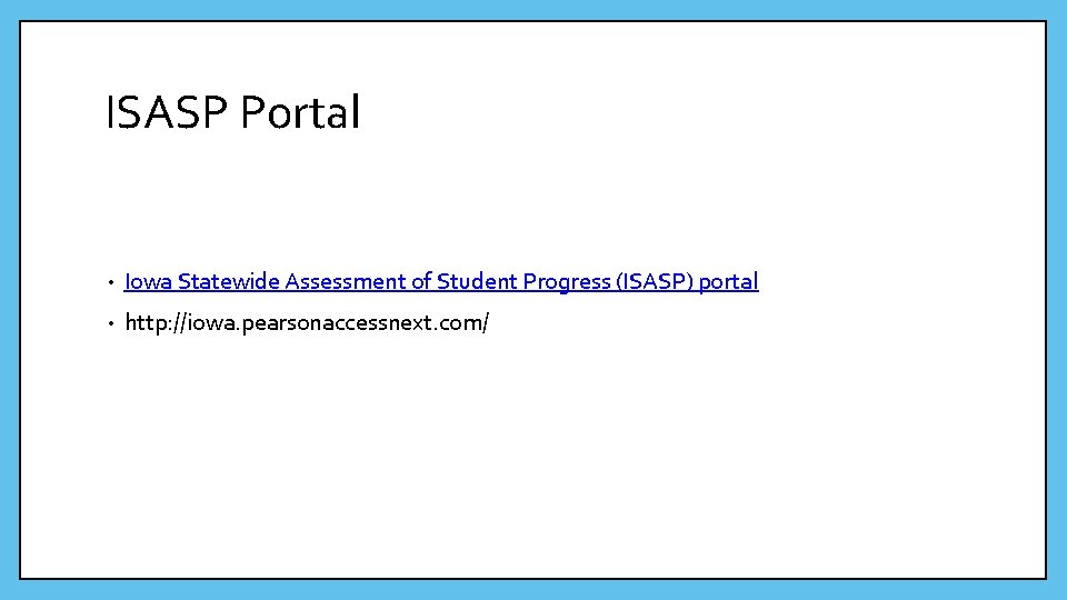 ISASP Portal • Iowa Statewide Assessment of Student Progress (ISASP) portal • http: //iowa.
