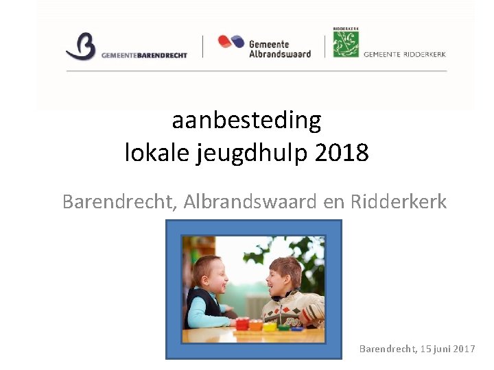 aanbesteding lokale jeugdhulp 2018 Barendrecht, Albrandswaard en Ridderkerk Barendrecht, 15 juni 2017 
