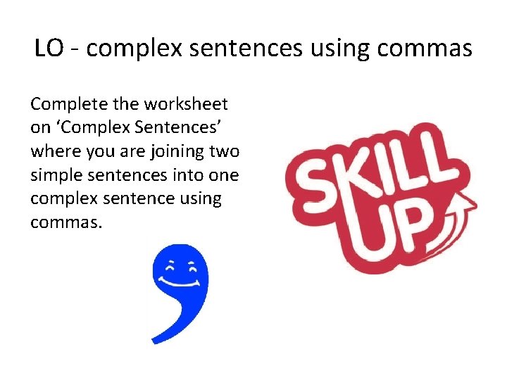 LO - complex sentences using commas Complete the worksheet on ‘Complex Sentences’ where you LO - complex sentences using commas Complete the worksheet on ‘Complex Sentences’ where you