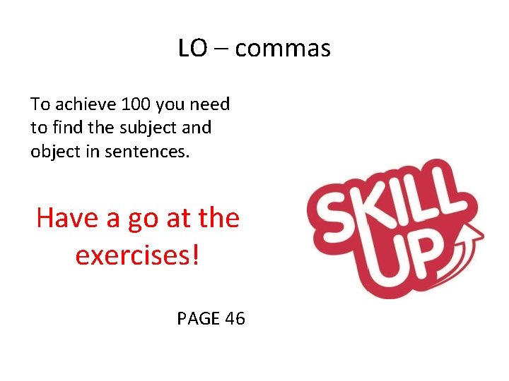 LO – commas To achieve 100 you need to find the subject and object LO – commas To achieve 100 you need to find the subject and object