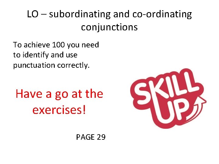 LO – subordinating and co-ordinating conjunctions To achieve 100 you need to identify and LO – subordinating and co-ordinating conjunctions To achieve 100 you need to identify and