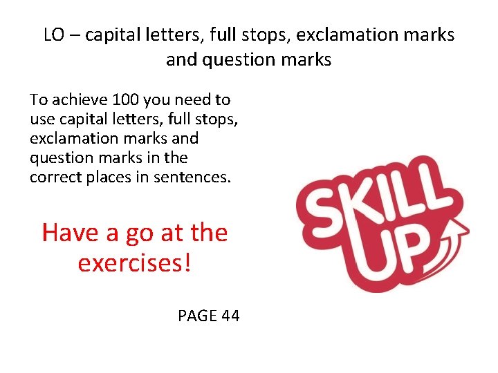 LO – capital letters, full stops, exclamation marks and question marks To achieve 100 LO – capital letters, full stops, exclamation marks and question marks To achieve 100