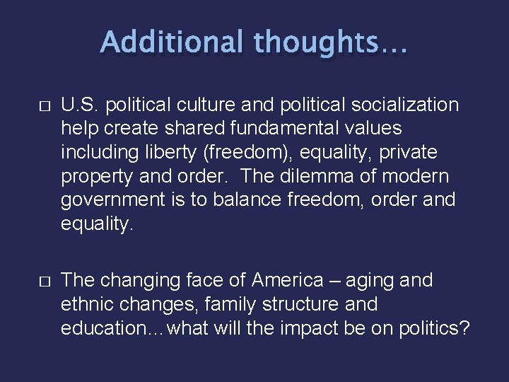 Additional thoughts… � U. S. political culture and political socialization help create shared fundamental