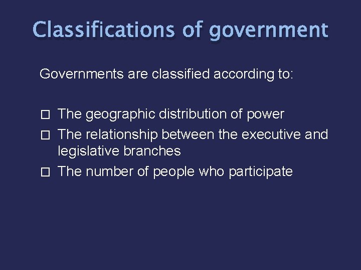 Classifications of government Governments are classified according to: The geographic distribution of power �