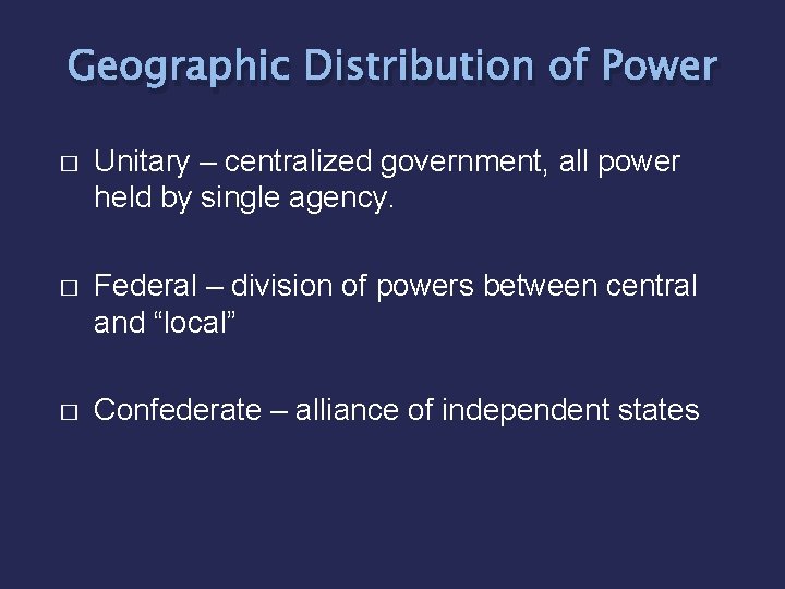 Geographic Distribution of Power � Unitary – centralized government, all power held by single