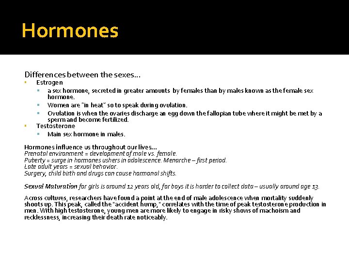 Hormones Differences between the sexes… Estrogen a sex hormone, secreted in greater amounts by