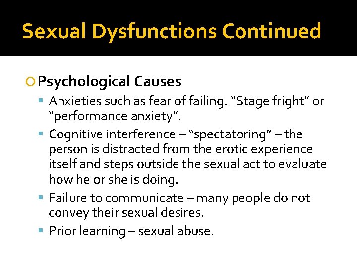 Sexual Dysfunctions Continued Psychological Causes Anxieties such as fear of failing. “Stage fright” or