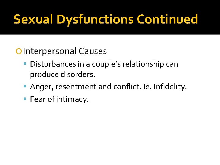 Sexual Dysfunctions Continued Interpersonal Causes Disturbances in a couple’s relationship can produce disorders. Anger,