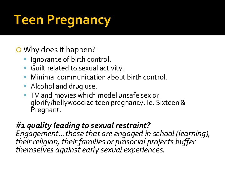 Teen Pregnancy Why does it happen? Ignorance of birth control. Guilt related to sexual