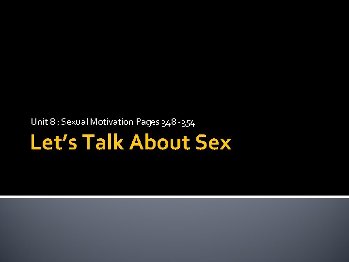 Unit 8 : Sexual Motivation Pages 348 -354 Let’s Talk About Sex 