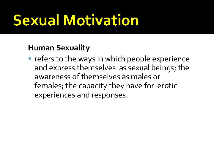 Sexual Motivation Human Sexuality refers to the ways in which people experience and express