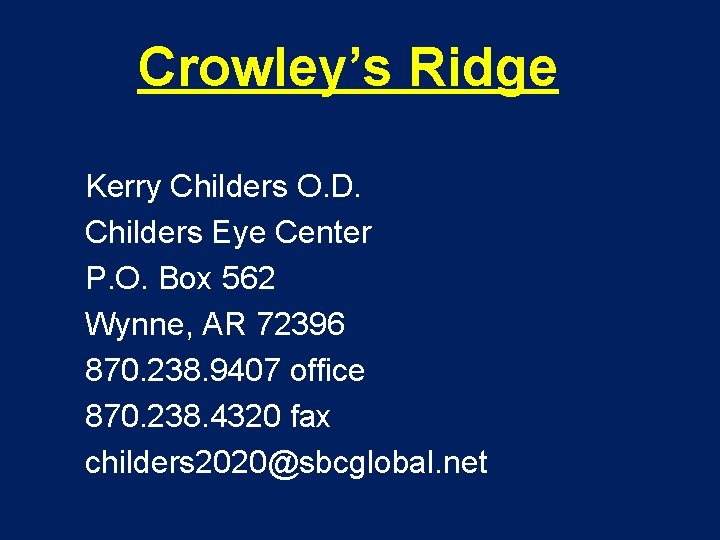 Crowley’s Ridge Kerry Childers O. D. Childers Eye Center P. O. Box 562 Wynne,