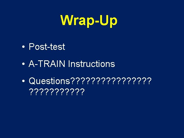 Wrap-Up • Post-test • A-TRAIN Instructions • Questions? ? ? ? ? ? ?