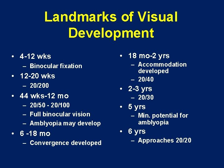 Landmarks of Visual Development • 4 -12 wks – Binocular fixation • 12 -20