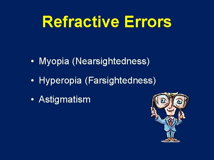 Refractive Errors • Myopia (Nearsightedness) • Hyperopia (Farsightedness) • Astigmatism 