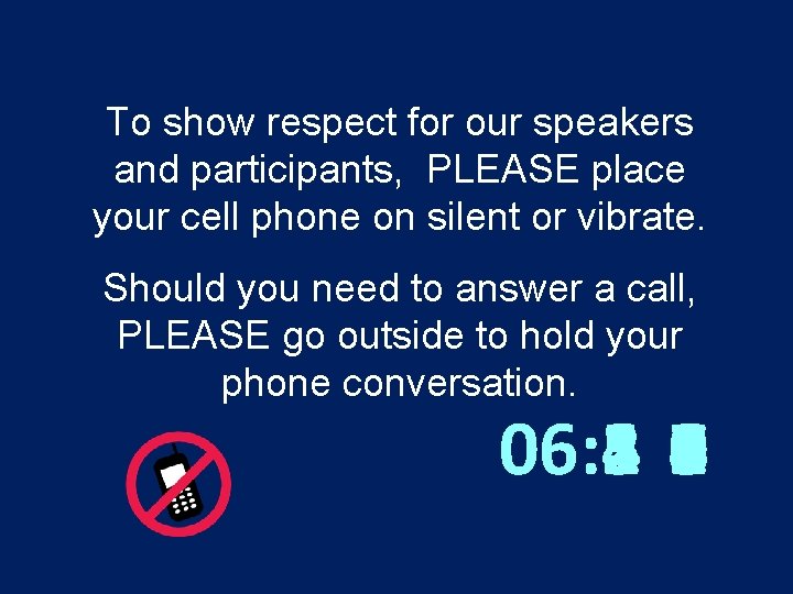 To show respect for our speakers and participants, PLEASE place your cell phone on