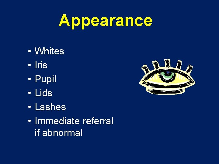 Appearance • • • Whites Iris Pupil Lids Lashes Immediate referral if abnormal 