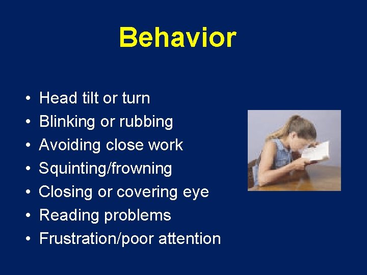 Behavior • • Head tilt or turn Blinking or rubbing Avoiding close work Squinting/frowning