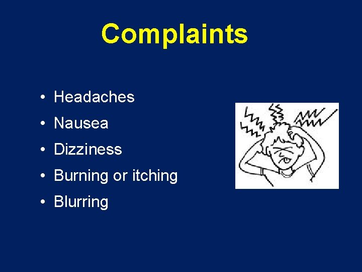 Complaints • Headaches • Nausea • Dizziness • Burning or itching • Blurring 