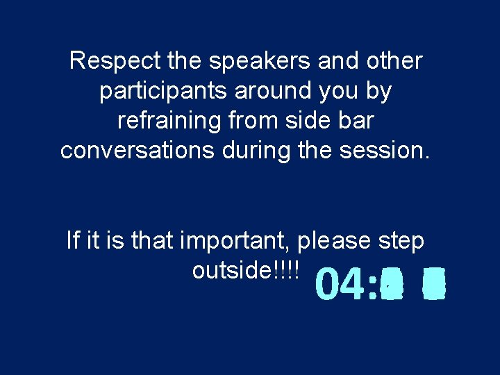 Respect the speakers and other participants around you by refraining from side bar conversations