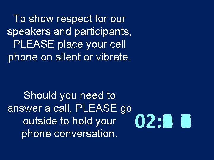 To show respect for our speakers and participants, PLEASE place your cell phone on