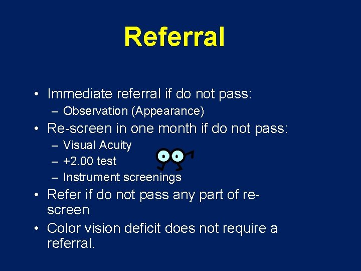 Referral • Immediate referral if do not pass: – Observation (Appearance) • Re-screen in