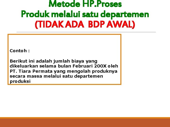 Metode HP. Proses Produk melalui satu departemen (TIDAK ADA BDP AWAL) Contoh : Berikut