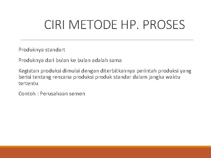 CIRI METODE HP. PROSES Produknya standart Produknya dari bulan ke bulan adalah sama Kegiatan