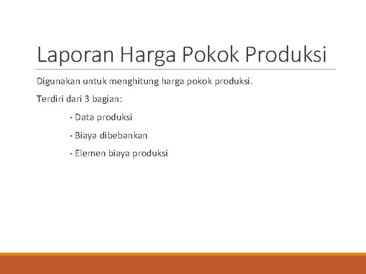 Laporan Harga Pokok Produksi Digunakan untuk menghitung harga pokok produksi. Terdiri dari 3 bagian: