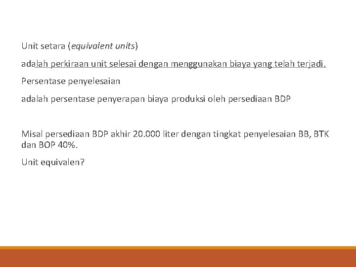 Unit setara (equivalent units) adalah perkiraan unit selesai dengan menggunakan biaya yang telah terjadi.