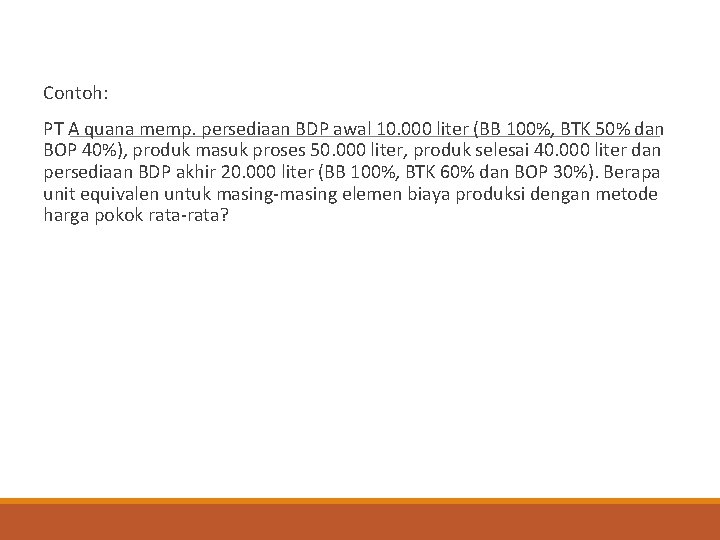 Contoh: PT A quana memp. persediaan BDP awal 10. 000 liter (BB 100%, BTK
