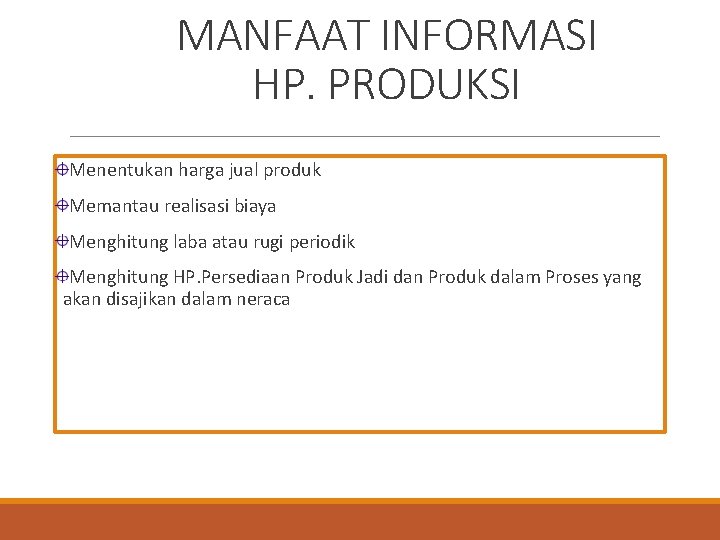MANFAAT INFORMASI HP. PRODUKSI Menentukan harga jual produk Memantau realisasi biaya Menghitung laba atau