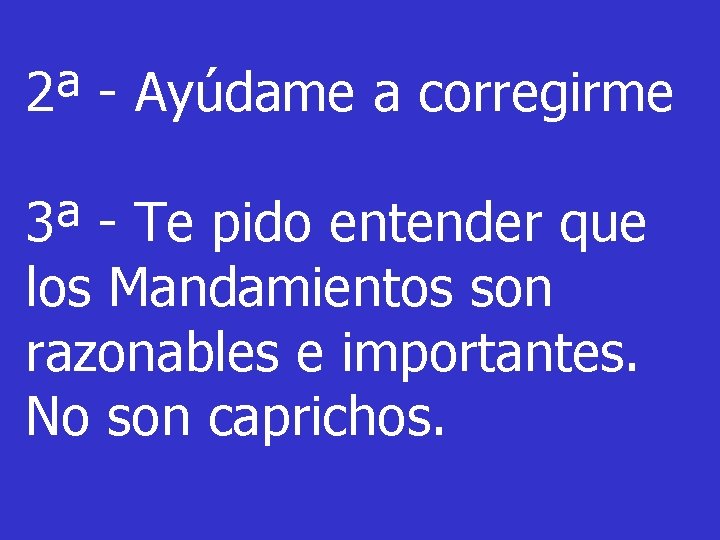 2ª - Ayúdame a corregirme 3ª - Te pido entender que los Mandamientos son