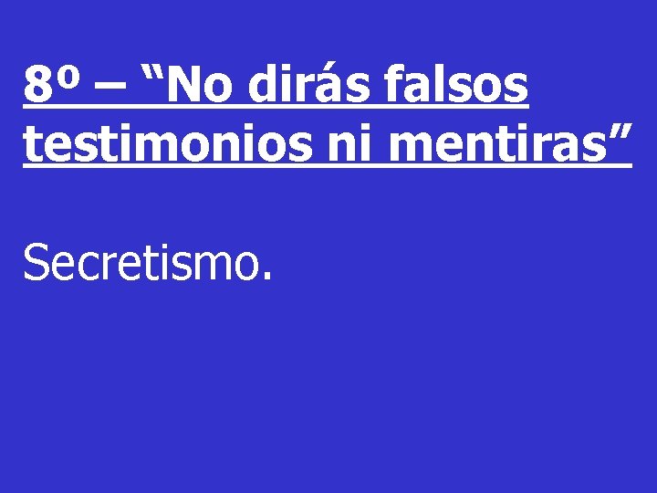 8º – “No dirás falsos testimonios ni mentiras” Secretismo. 