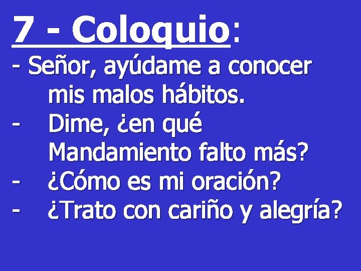 7 - Coloquio: - Señor, ayúdame a conocer mis malos hábitos. - Dime, ¿en