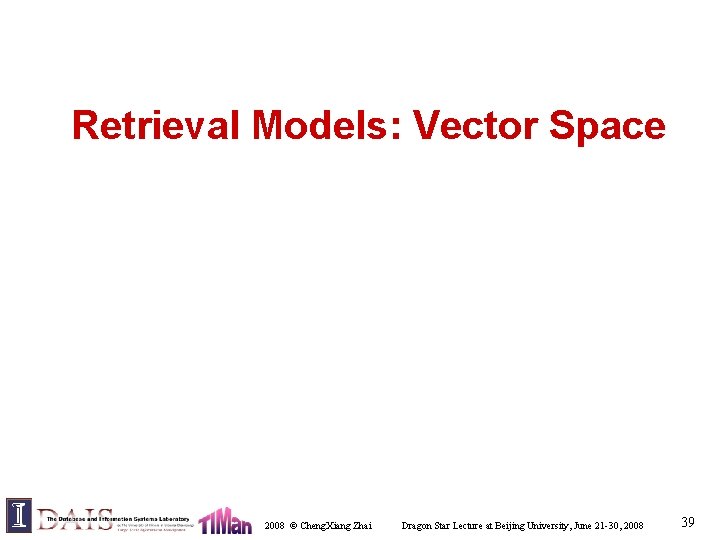 Retrieval Models: Vector Space 2008 © Cheng. Xiang Zhai Dragon Star Lecture at Beijing