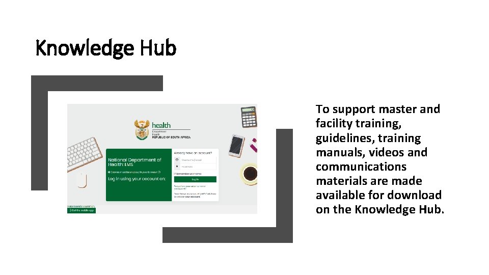 Knowledge Hub To support master and facility training, guidelines, training manuals, videos and communications