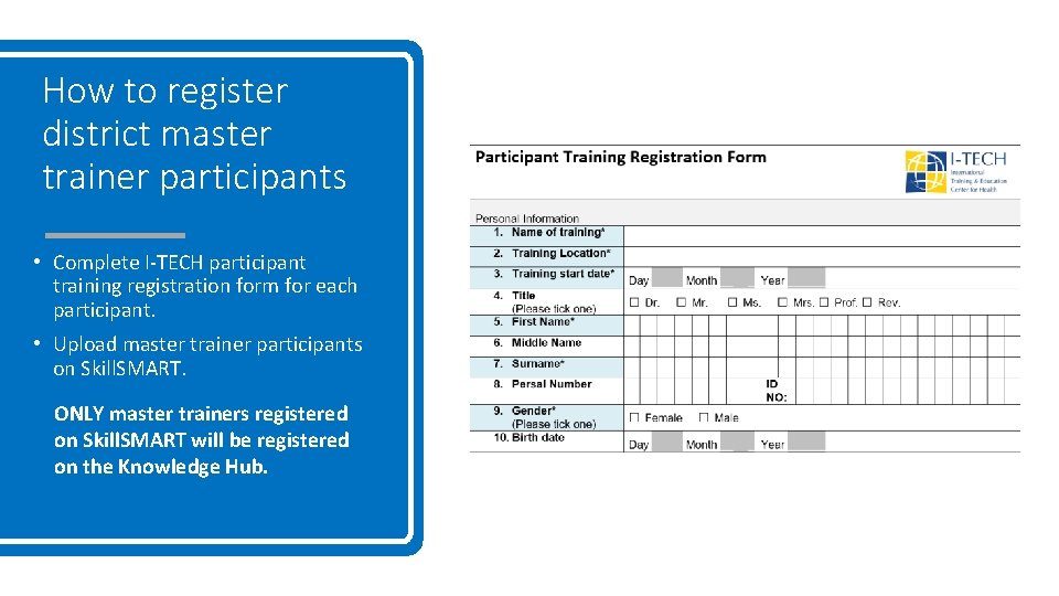 How to register district master trainer participants • Complete I-TECH participant training registration form