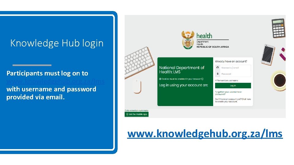 Knowledge Hub login Participants must log on to www. knowledgehub. org. za/lms with username