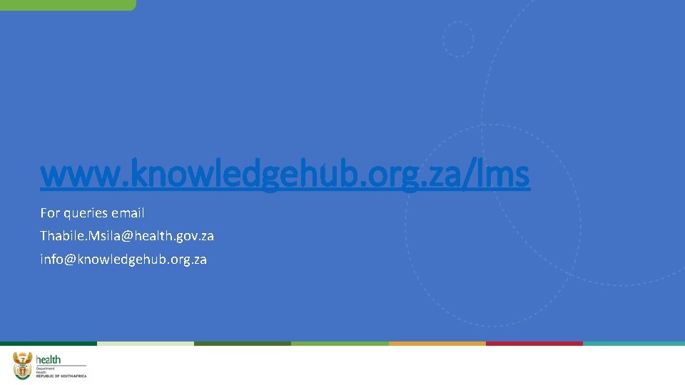 www. knowledgehub. org. za/lms For queries email Thabile. Msila@health. gov. za info@knowledgehub. org. za