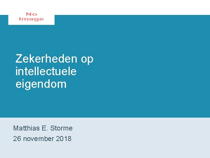 Zekerheden op intellectuele eigendom Matthias E. Storme 26 november 2018 