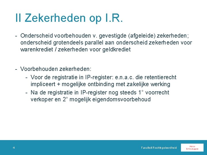 II Zekerheden op I. R. - Onderscheid voorbehouden v. gevestigde (afgeleide) zekerheden; onderscheid grotendeels
