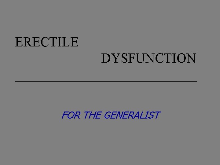 ERECTILE DYSFUNCTION ______________ FOR THE GENERALIST 