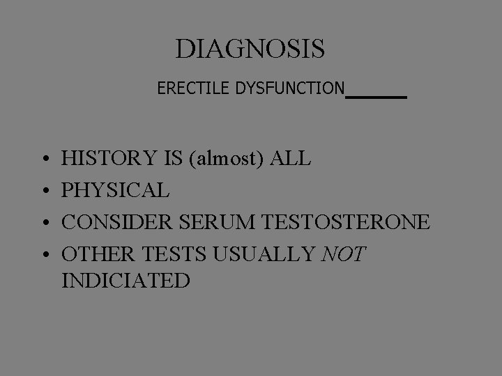 DIAGNOSIS ERECTILE DYSFUNCTION • • HISTORY IS (almost) ALL PHYSICAL CONSIDER SERUM TESTOSTERONE OTHER