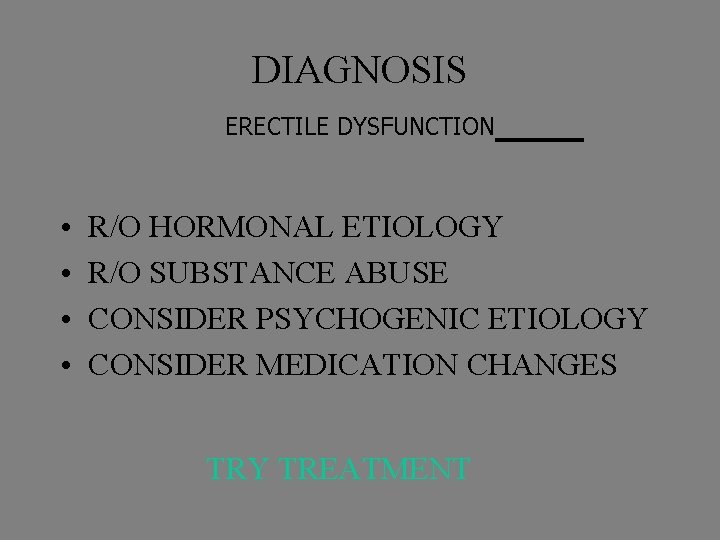 DIAGNOSIS ERECTILE DYSFUNCTION • • R/O HORMONAL ETIOLOGY R/O SUBSTANCE ABUSE CONSIDER PSYCHOGENIC ETIOLOGY