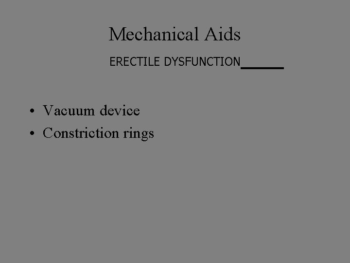 Mechanical Aids ERECTILE DYSFUNCTION • Vacuum device • Constriction rings 