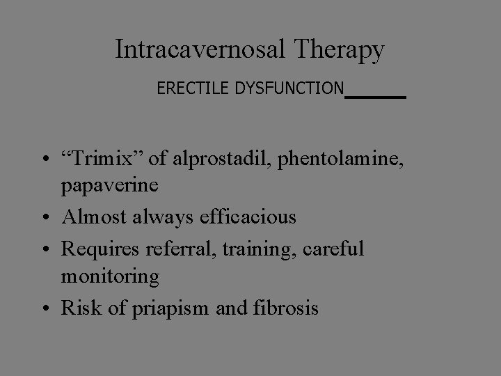 Intracavernosal Therapy ERECTILE DYSFUNCTION • “Trimix” of alprostadil, phentolamine, papaverine • Almost always efficacious